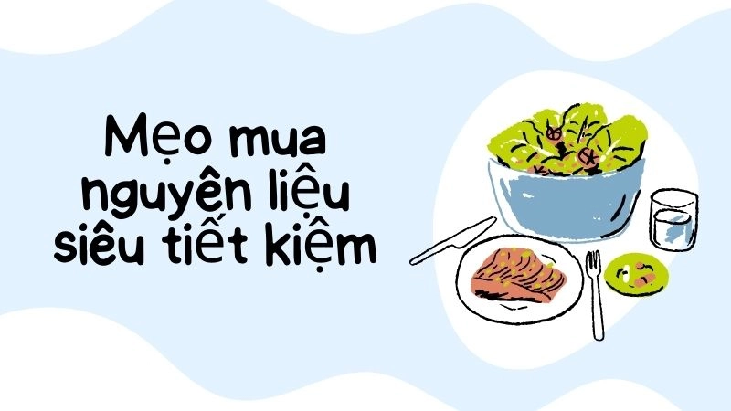 Mẹo mua nguyên liệu siêu tiết kiệm chỉ 1 triệu/tháng