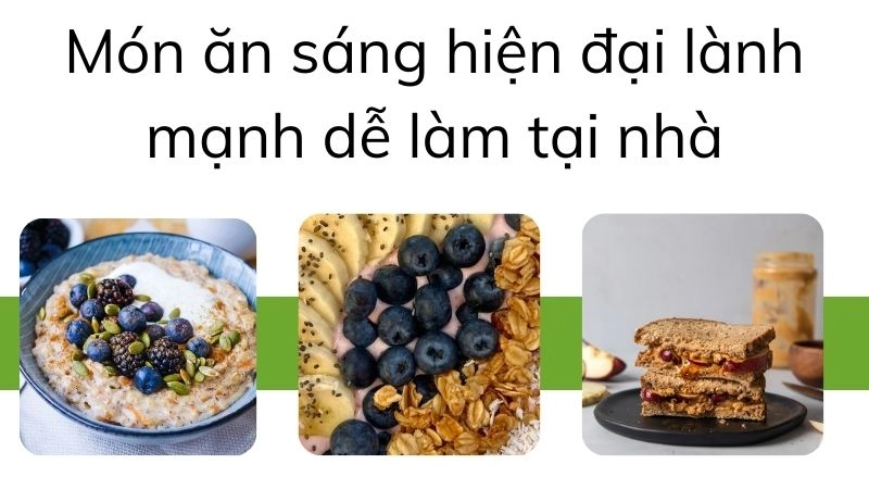 Món ăn sáng hiện đại lành mạnh dễ làm tại nhà