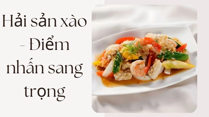 Hải sản xào - Điểm nhấn sang trọng cho bữa tối