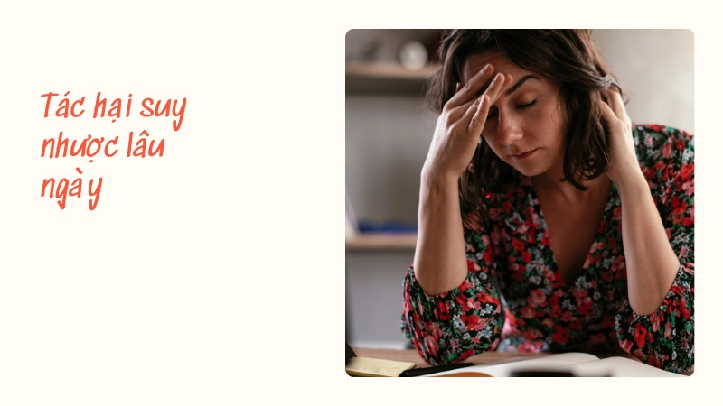Hậu quả nếu kéo dài tình trạng suy nhược cơ thể
