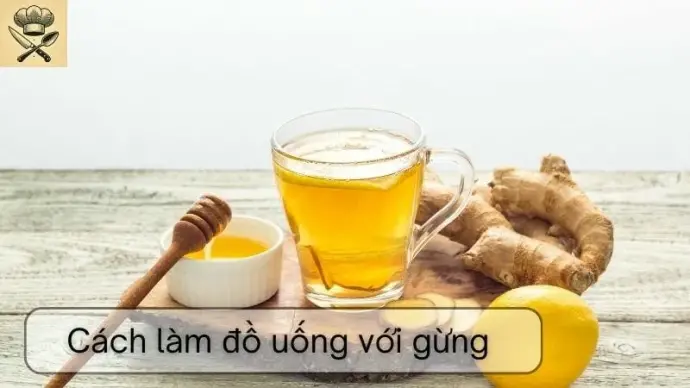 Hướng dẫn chi tiết cách làm đồ uống với gừng tại nhà