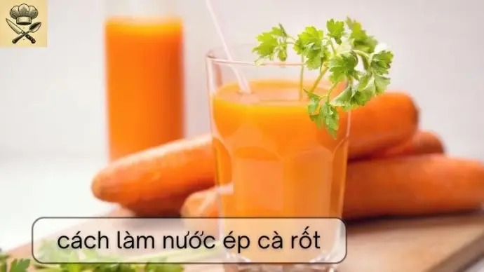 Hướng dẫn chi tiết cách làm nước ép cà rốt tại nhà