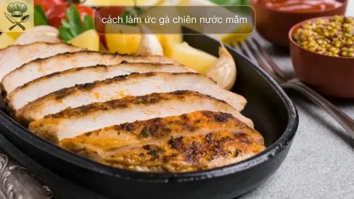 Hướng dẫn chi tiết cách làm ức gà chiên nước mắm ngon tại nhà