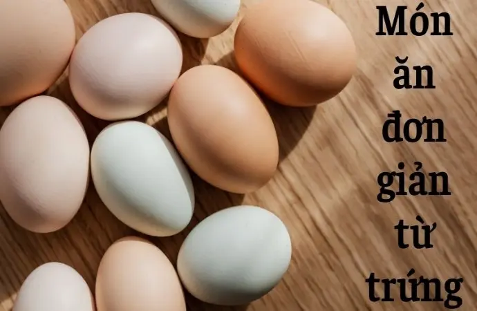 Món ăn đơn giản từ trứng cho người bận rộn mỗi ngày