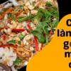 Cách làm món gỏi gà măng cụt giòn ngọt ai cũng mê mẩn