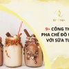Khám phá thế giới đồ uống hấp dẫn từ sữa tươi