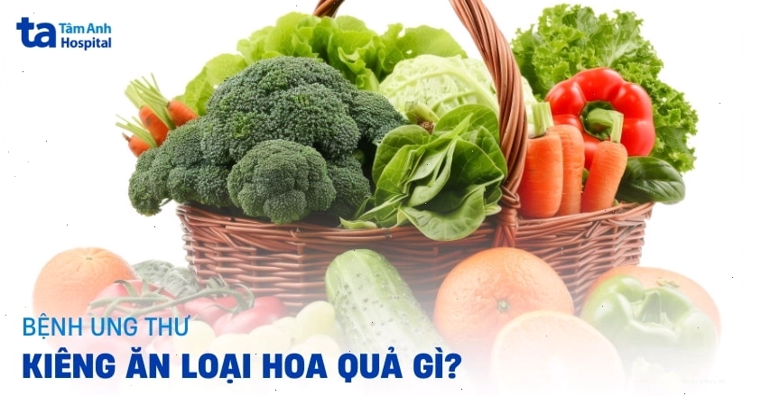 Bệnh ung thư kiêng loại hoa quả gì và loại trái cây nào nên ăn?