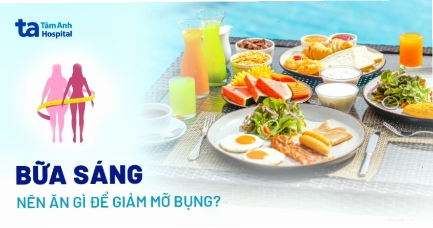 Bữa sáng nên ăn gì để giảm mỡ bụng? 15 thực phẩm ăn sáng khuyên dùng