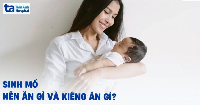 Mẹ sau sinh mổ cần lưu ý gì trong chế độ ăn uống để mau hồi phục?