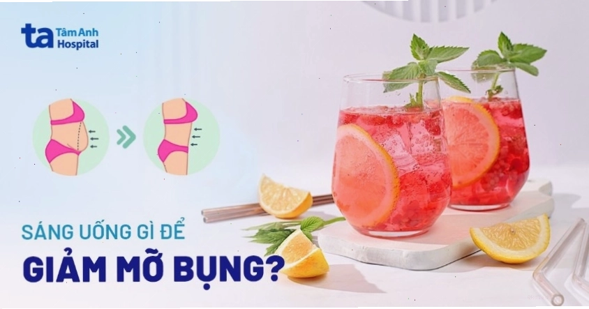 Sáng uống gì để giảm mỡ bụng? 7 đồ uống vào buổi sáng khuyên dùng