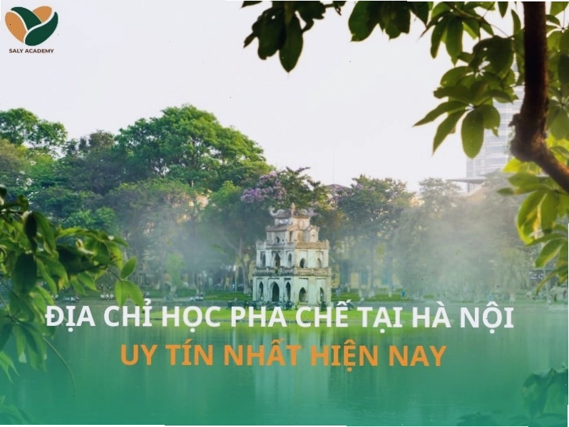 Tham khảo 10 địa chỉ học pha chế tại Hà Nội uy tín nhất 2025