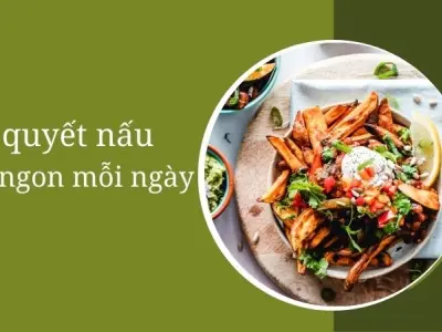 Bí quyết nấu món ngon mỗi ngày đơn giản mà cực hấp dẫn